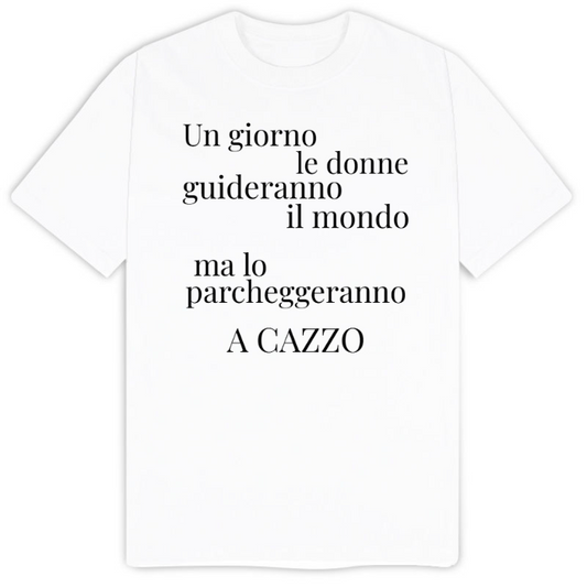 T-Shirt SARCASTICO Uomo Cotone Organico Inspire "UN GIORNO LE DONNE GUIDERANNO IL MONDO MA LO PARCHEGGERANNO A CAZZO"