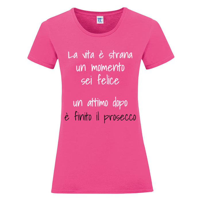 T-Shirt SARCASTICO Donna Cotone Organico Inspire "LA VITA è STRANA UN MOMENTO SEI FELICE UN ATTIMO DOPO è FINITO IL PROSECCO"