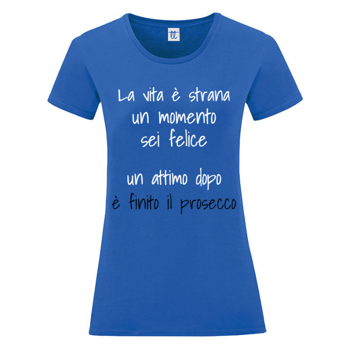 T-Shirt SARCASTICO Donna Cotone Organico Inspire "LA VITA è STRANA UN MOMENTO SEI FELICE UN ATTIMO DOPO è FINITO IL PROSECCO"