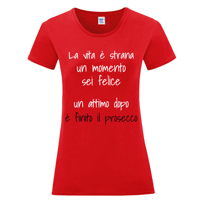 T-Shirt SARCASTICO Donna Cotone Organico Inspire "LA VITA è STRANA UN MOMENTO SEI FELICE UN ATTIMO DOPO è FINITO IL PROSECCO"