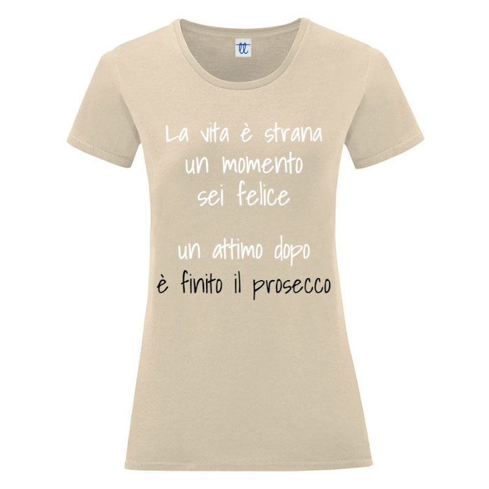 T-Shirt SARCASTICO Donna Cotone Organico Inspire "LA VITA è STRANA UN MOMENTO SEI FELICE UN ATTIMO DOPO è FINITO IL PROSECCO"