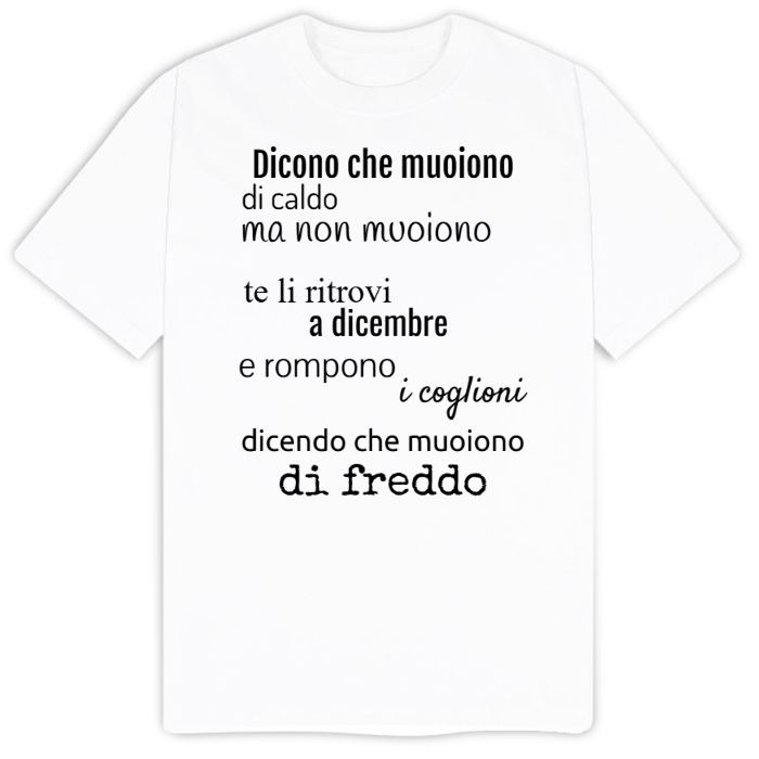 T-Shirt SARCASTICO Uomo Cotone Organico Inspire "DICONO CHE MUOIONO DI CALDO MA NON MUOIONO TE LI RITROVI A DICEMBRE E ROMPONO I COGLIONI DICENDO CHE MUOIONO DI FREDDO"