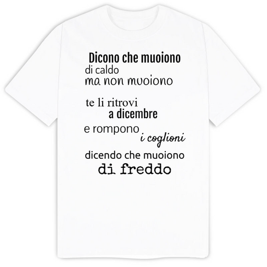 T-Shirt SARCASTICO Uomo Cotone Organico Inspire "DICONO CHE MUOIONO DI CALDO MA NON MUOIONO TE LI RITROVI A DICEMBRE E ROMPONO I COGLIONI DICENDO CHE MUOIONO DI FREDDO"