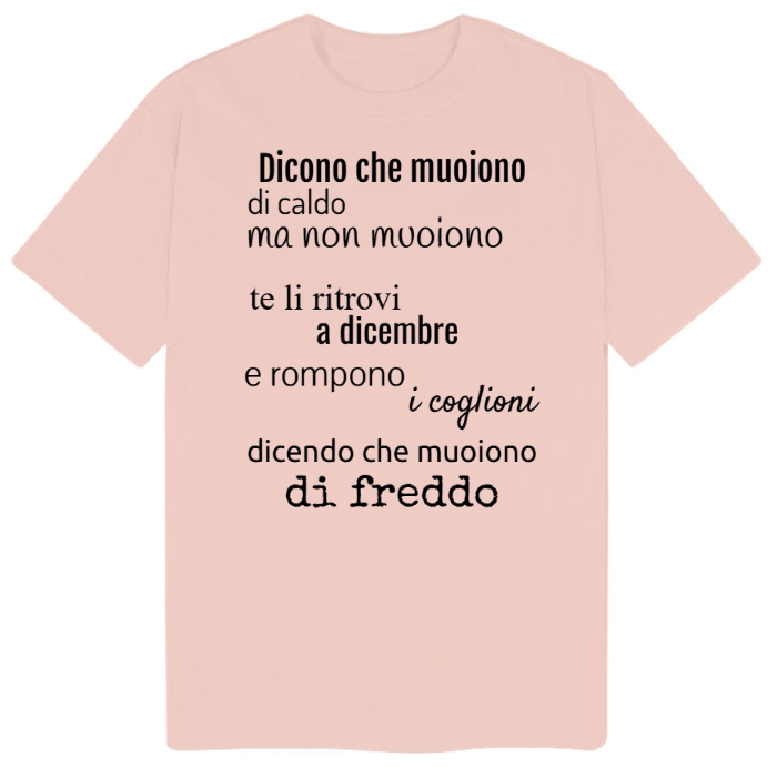 T-Shirt SARCASTICO Uomo Cotone Organico Inspire "DICONO CHE MUOIONO DI CALDO MA NON MUOIONO TE LI RITROVI A DICEMBRE E ROMPONO I COGLIONI DICENDO CHE MUOIONO DI FREDDO"