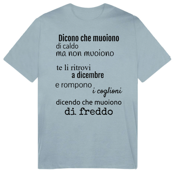 T-Shirt SARCASTICO Uomo Cotone Organico Inspire "DICONO CHE MUOIONO DI CALDO MA NON MUOIONO TE LI RITROVI A DICEMBRE E ROMPONO I COGLIONI DICENDO CHE MUOIONO DI FREDDO"
