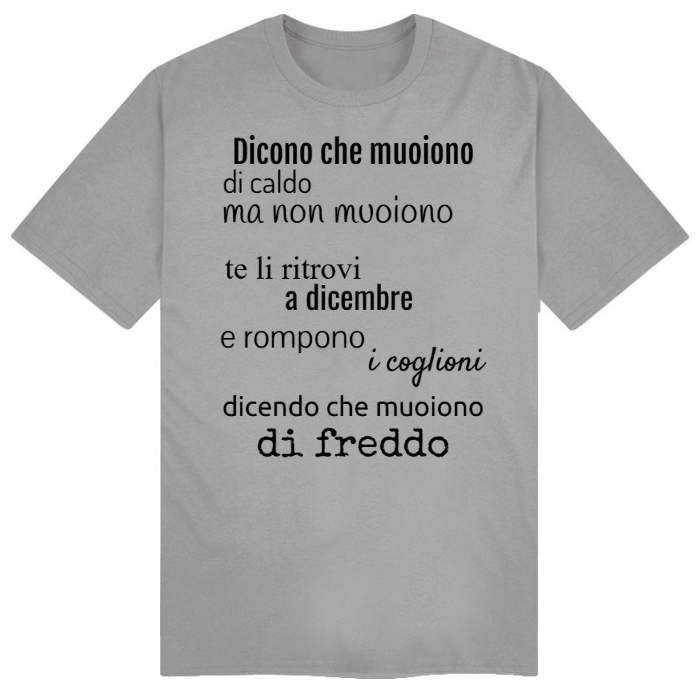 T-Shirt SARCASTICO Uomo Cotone Organico Inspire "DICONO CHE MUOIONO DI CALDO MA NON MUOIONO TE LI RITROVI A DICEMBRE E ROMPONO I COGLIONI DICENDO CHE MUOIONO DI FREDDO"