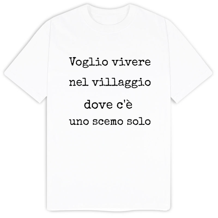T-Shirt SARCASTICO Uomo Cotone Organico Inspire "VOGLIO VIVERE NEL VILLAGGIO DOVE C'È UNO SCEMO SOLO"