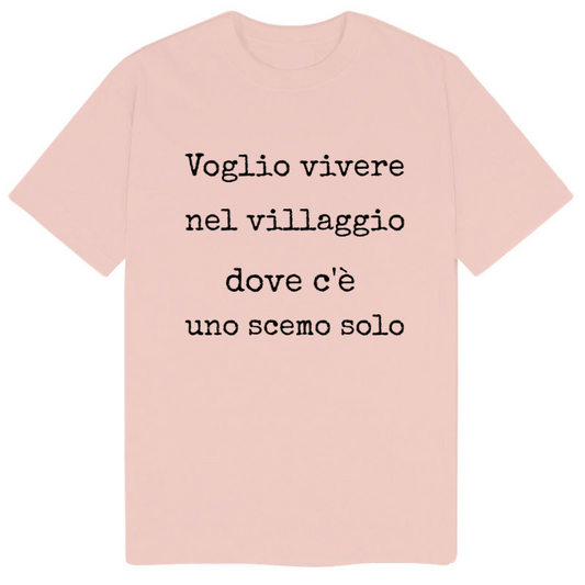 T-Shirt SARCASTICO Uomo Cotone Organico Inspire "VOGLIO VIVERE NEL VILLAGGIO DOVE C'È UNO SCEMO SOLO"