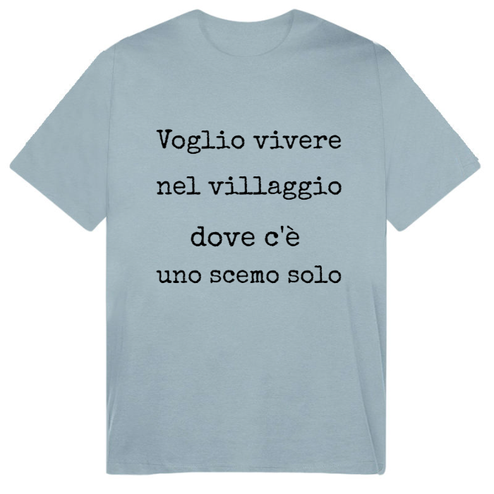 T-Shirt SARCASTICO Uomo Cotone Organico Inspire "VOGLIO VIVERE NEL VILLAGGIO DOVE C'È UNO SCEMO SOLO"