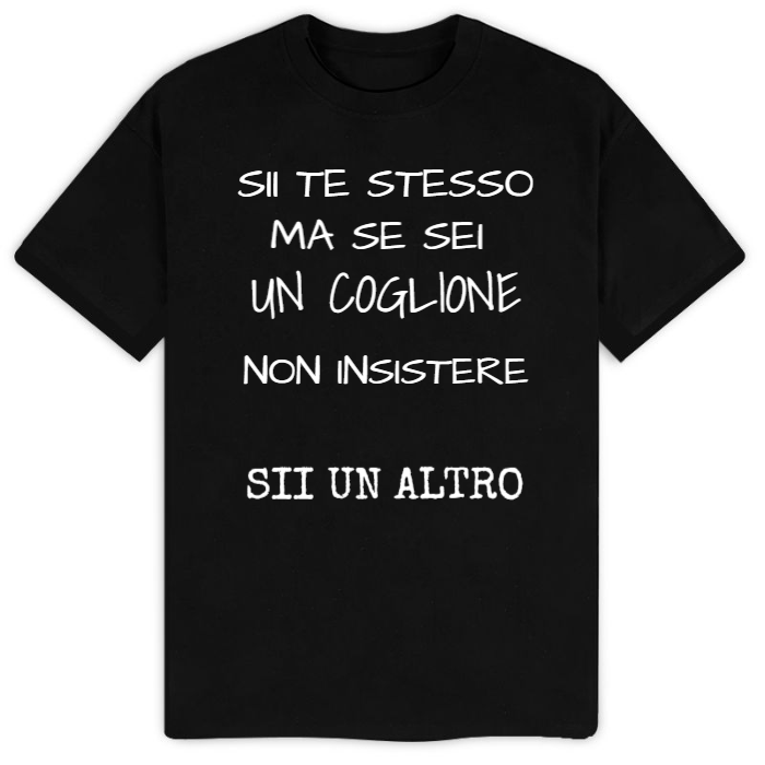 T-Shirt SARCASTICO Uomo Cotone Organico Inspire "SII TE STESSO, MA SE SEI UN COGLIONE NON INSISTERE SII UN ALTRO"