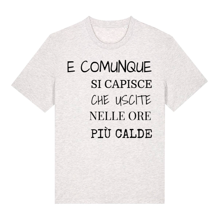 T-Shirt SARCASTICO Unisex Cotone Biologico Filato Creator 2.0 "E COMUNQUE SI CAPISCE CHE USCITE NELLE ORE PIÙ CALDE"