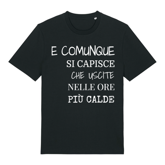 T-Shirt SARCASTICO Unisex Cotone Biologico Filato Creator 2.0 "E COMUNQUE SI CAPISCE CHE USCITE NELLE ORE PIÙ CALDE"