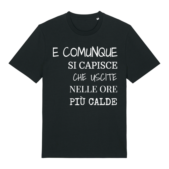 T-Shirt SARCASTICO Unisex Cotone Biologico Filato Creator 2.0 "E COMUNQUE SI CAPISCE CHE USCITE NELLE ORE PIÙ CALDE"