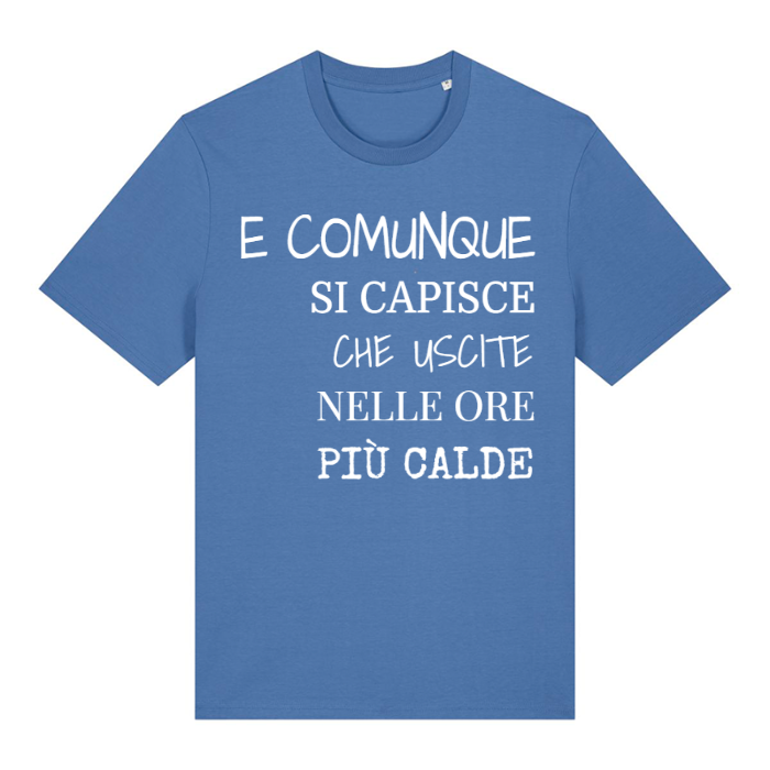 T-Shirt SARCASTICO Unisex Cotone Biologico Filato Creator 2.0 "E COMUNQUE SI CAPISCE CHE USCITE NELLE ORE PIÙ CALDE"