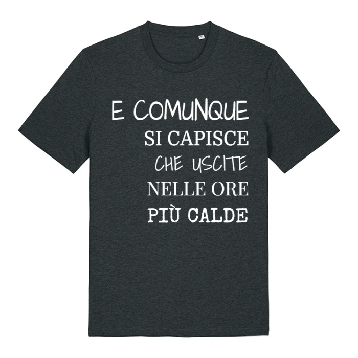 T-Shirt SARCASTICO Unisex Cotone Biologico Filato Creator 2.0 "E COMUNQUE SI CAPISCE CHE USCITE NELLE ORE PIÙ CALDE"
