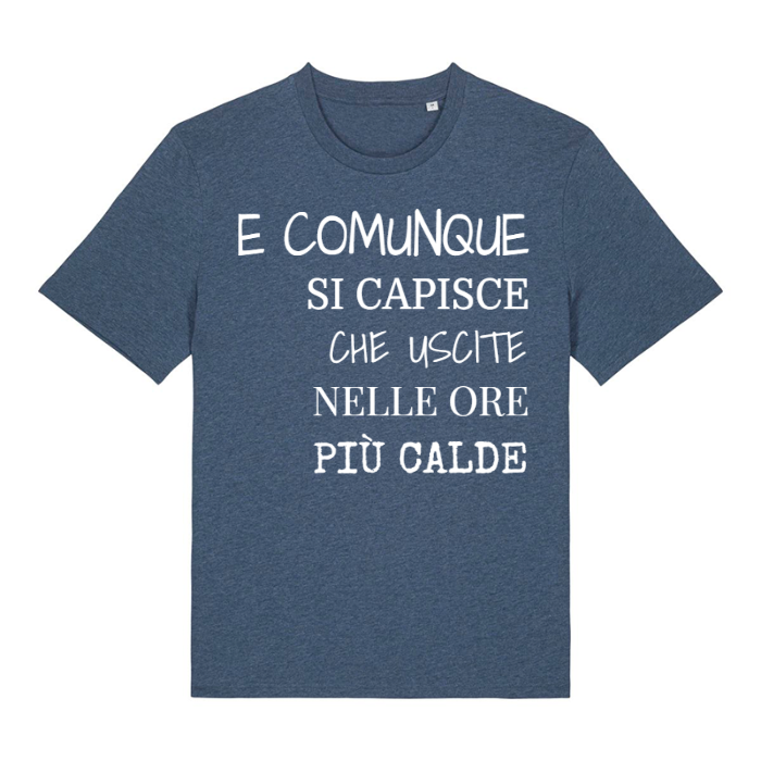 T-Shirt SARCASTICO Unisex Cotone Biologico Filato Creator 2.0 "E COMUNQUE SI CAPISCE CHE USCITE NELLE ORE PIÙ CALDE"