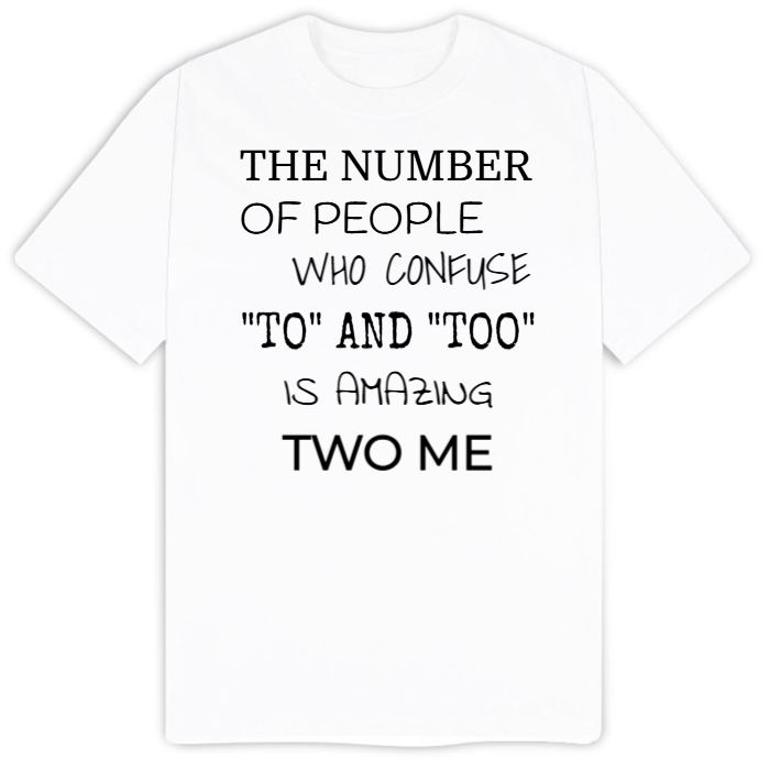 T-Shirt SARCASTICO Uomo Cotone Organico Inspire "THE NUMBER OF PEOPLE WHO CONFUSE "TO" AND "TOO" IS AMAZING TWO ME"