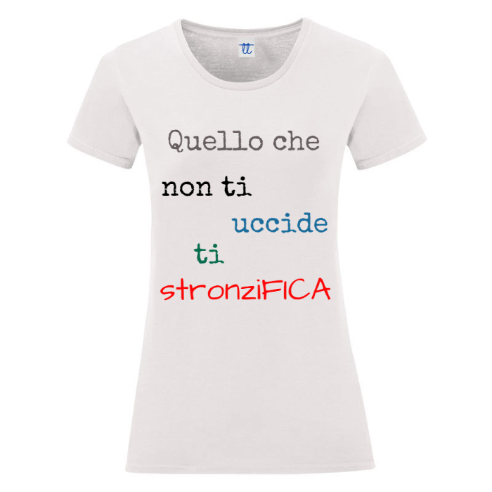 T-Shirt SARCASTICO Donna Cotone Organico Inspire "QUELLO CHE NON TI UCCIDE TI STRONZIFICA"