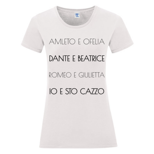 T-Shirt SARCASTICO Donna Cotone Organico Inspire "AMLETO E OFELIA, DANTE E BEATRICE, ROMEO E GIULIETTA, IO E STO CAZZO
