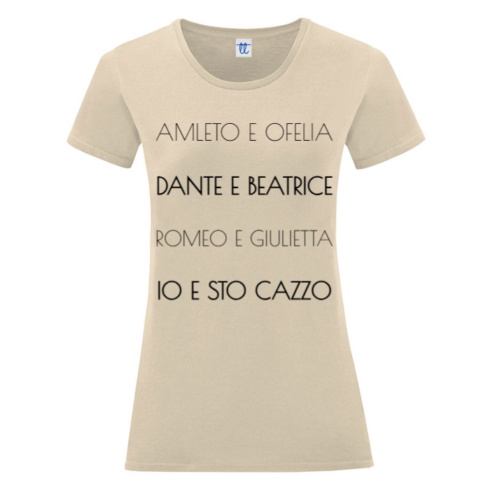 T-Shirt SARCASTICO Donna Cotone Organico Inspire "AMLETO E OFELIA, DANTE E BEATRICE, ROMEO E GIULIETTA, IO E STO CAZZO