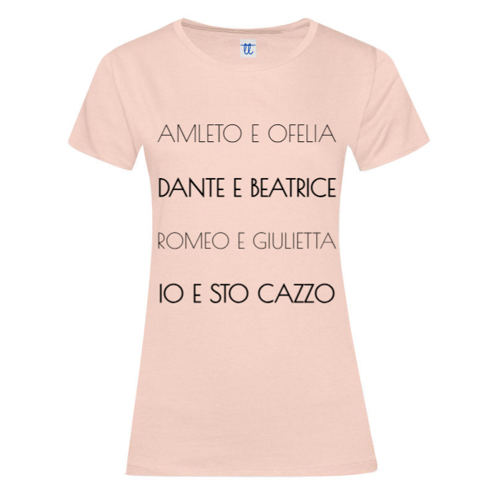 T-Shirt SARCASTICO Donna Cotone Organico Inspire "AMLETO E OFELIA, DANTE E BEATRICE, ROMEO E GIULIETTA, IO E STO CAZZO