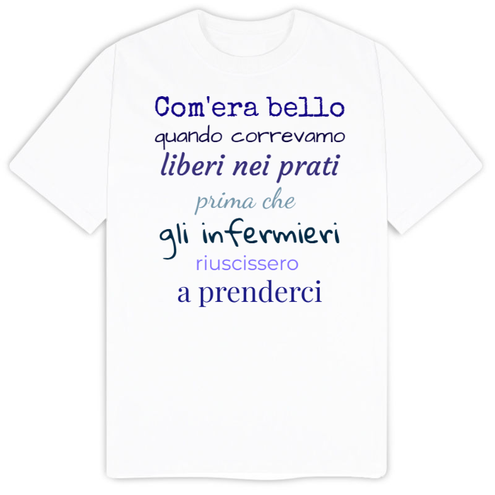 T-Shirt SARCASTICO Uomo Cotone Organico Inspire "COM'ERA BELLO QUANDO CORREVAMO LIBERI NEI PRATI PRIMA CHE GLI INFERMIERI RIUSCISSERO A PRENDERCI"
