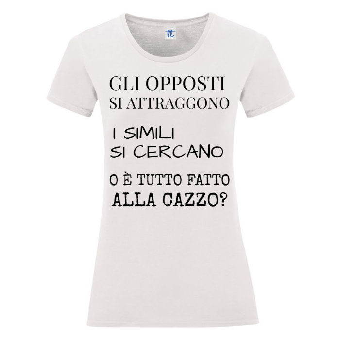 T-Shirt SARCASTICO Donna Cotone Organico Inspire "GLI OPPOSTI SI ATTRAGGONO I SIMILI SI CERCANO O È TUTTO FATTO ALLA CAZZO"