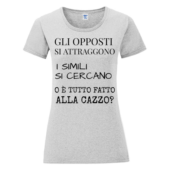 T-Shirt SARCASTICO Donna Cotone Organico Inspire "GLI OPPOSTI SI ATTRAGGONO I SIMILI SI CERCANO O È TUTTO FATTO ALLA CAZZO"