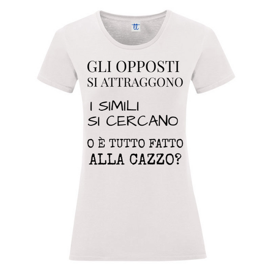 T-Shirt SARCASTICO Donna Cotone Organico Inspire "GLI OPPOSTI SI ATTRAGGONO I SIMILI SI CERCANO O È TUTTO FATTO ALLA CAZZO"