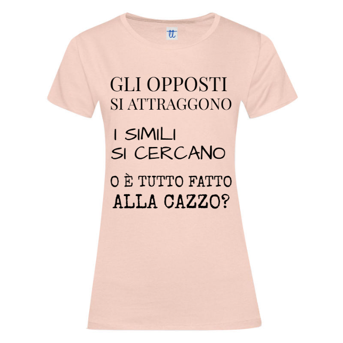 T-Shirt SARCASTICO Donna Cotone Organico Inspire "GLI OPPOSTI SI ATTRAGGONO I SIMILI SI CERCANO O È TUTTO FATTO ALLA CAZZO"
