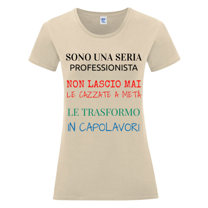T-Shirt SARCASTICO Donna Cotone Organico Inspire "SONO UNA SERIA PROFESSIONISTA NON LASCIO MAI LE CAZZATE A METÀ  LE TRASFORMO IN CAPOLAVORI"