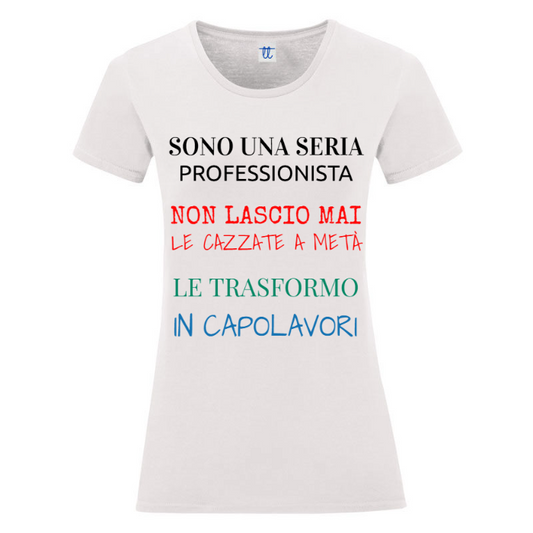 T-Shirt SARCASTICO Donna Cotone Organico Inspire "SONO UNA SERIA PROFESSIONISTA NON LASCIO MAI LE CAZZATE A METÀ  LE TRASFORMO IN CAPOLAVORI"