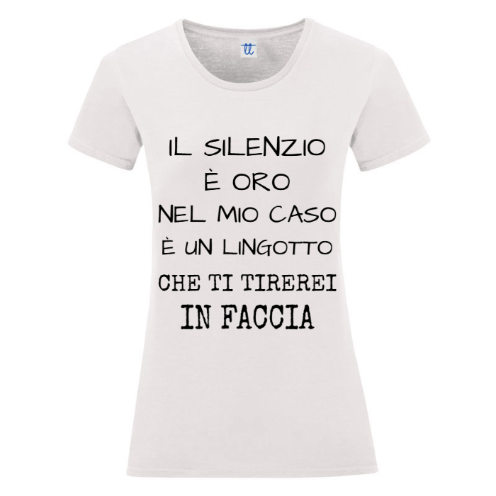 T-Shirt SARCASTICO Donna Cotone Organico Inspire "IL SILENZIO È ORO NEL MIO CASO È UN LINGOTTO CHE TI TIREREI IN FACCIA"