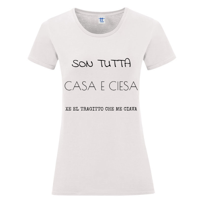 T-Shirt SARCASTICO Donna Cotone Organico Inspire -DIALETTO VENETO-"SON TUTTA CASA E CIESA XE EL TRAGITTO CHE ME CIAVA"