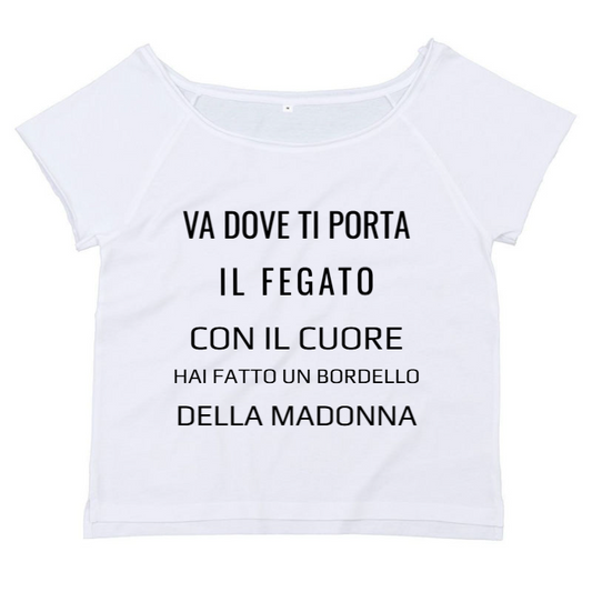 T-Shirt SARCASTICO Donna Cotone Organico Flashdance Mantis "VA DOVE TI PORTA IL FEGATO CON IL CUORE HAI FATTO UN BORDELLO DELLA MADONNA"