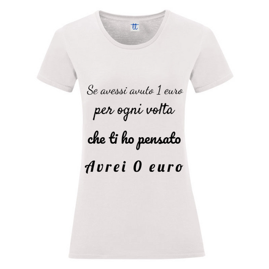 T-Shirt SARCASTICO Donna Cotone Organico Inspire "SE AVESSI AVUTO UN 1 EURO PER OGNI VOLTA CHE TI HO PENSATO AVREI 0 EURO"