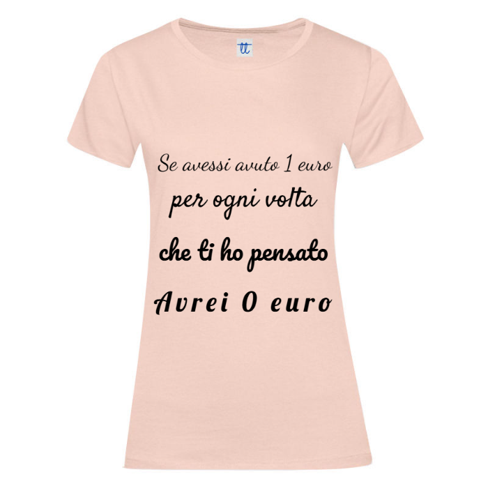 T-Shirt SARCASTICO Donna Cotone Organico Inspire "SE AVESSI AVUTO UN 1 EURO PER OGNI VOLTA CHE TI HO PENSATO AVREI 0 EURO"
