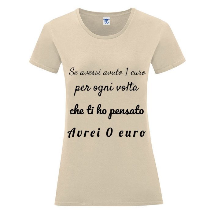 T-Shirt SARCASTICO Donna Cotone Organico Inspire "SE AVESSI AVUTO UN 1 EURO PER OGNI VOLTA CHE TI HO PENSATO AVREI 0 EURO"