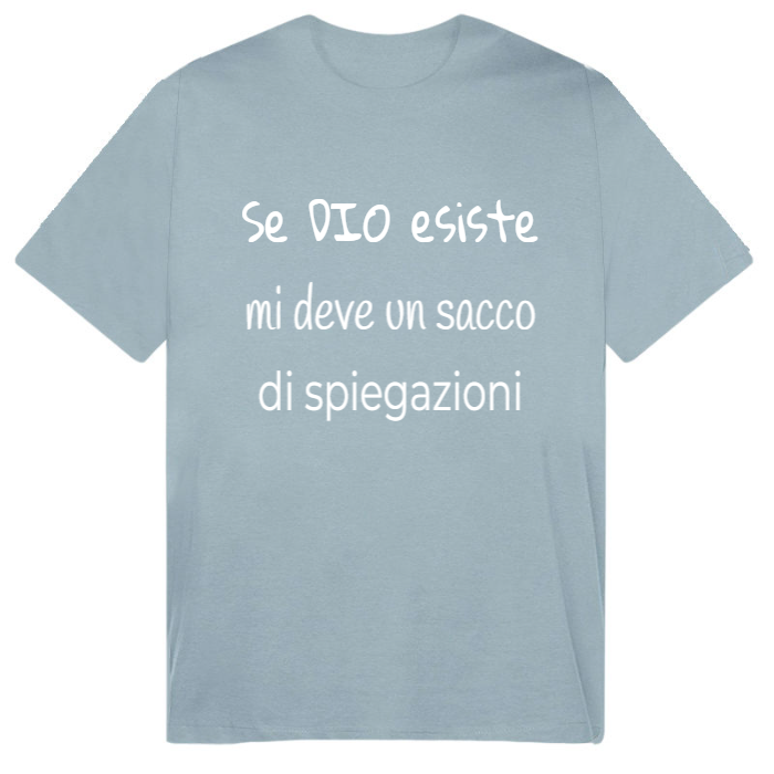 T-Shirt SARCASTICO Uomo Cotone Organico Inspire "SE DIO ESISTE MI DEVE UN SACCO DI SPIEGAZIONI"