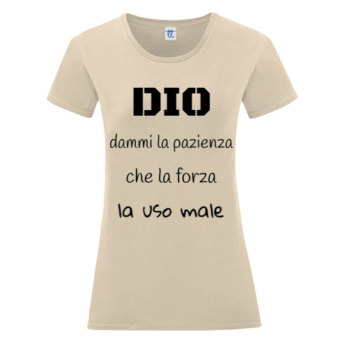 T-Shirt SARCASTICO Donna Cotone Organico Inspire "DIO DAMMI LA PAZIENZA CHE LA FORZA LA USO MALE"