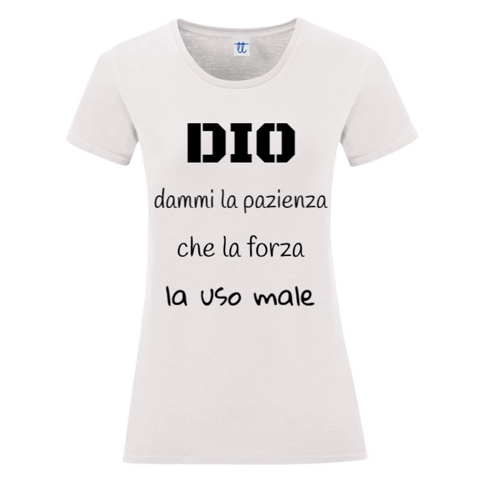 T-Shirt SARCASTICO Donna Cotone Organico Inspire "DIO DAMMI LA PAZIENZA CHE LA FORZA LA USO MALE"