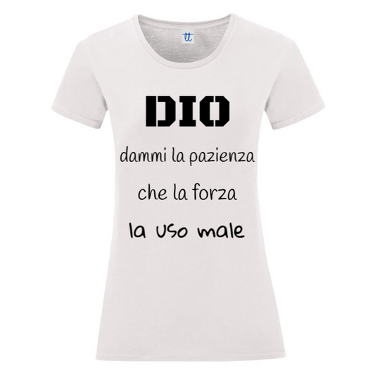 T-Shirt SARCASTICO Donna Cotone Organico Inspire "DIO DAMMI LA PAZIENZA CHE LA FORZA LA USO MALE"
