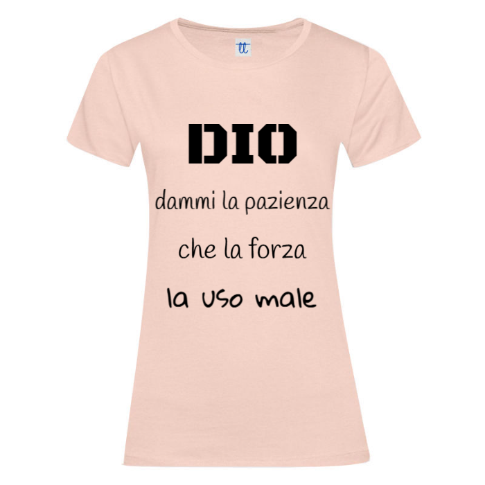T-Shirt SARCASTICO Donna Cotone Organico Inspire "DIO DAMMI LA PAZIENZA CHE LA FORZA LA USO MALE"