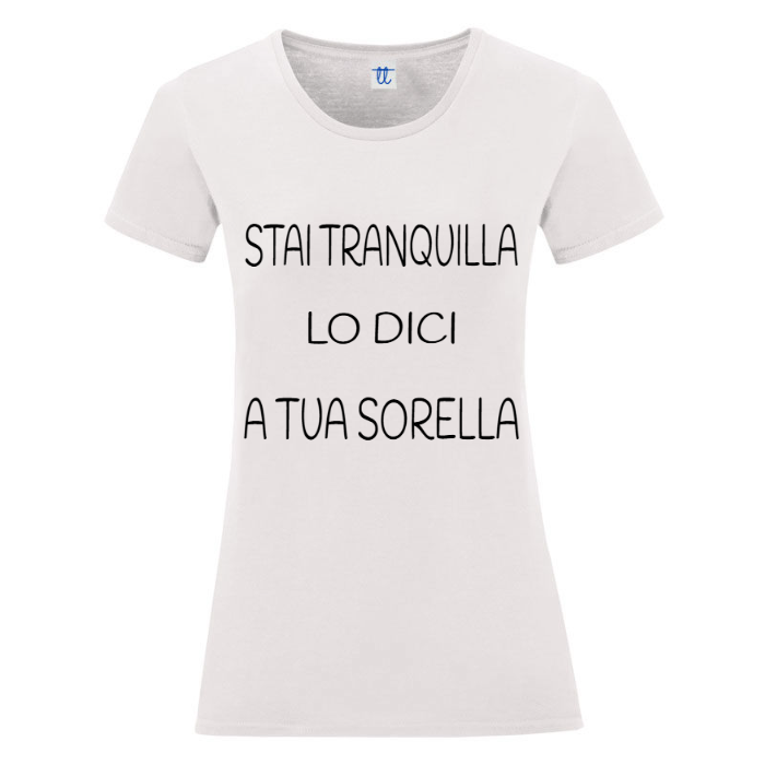T-Shirt SARCASTICO Donna Cotone Organico Inspire "STAI TRANQUILLA LO DICI A TUA SORELLA"
