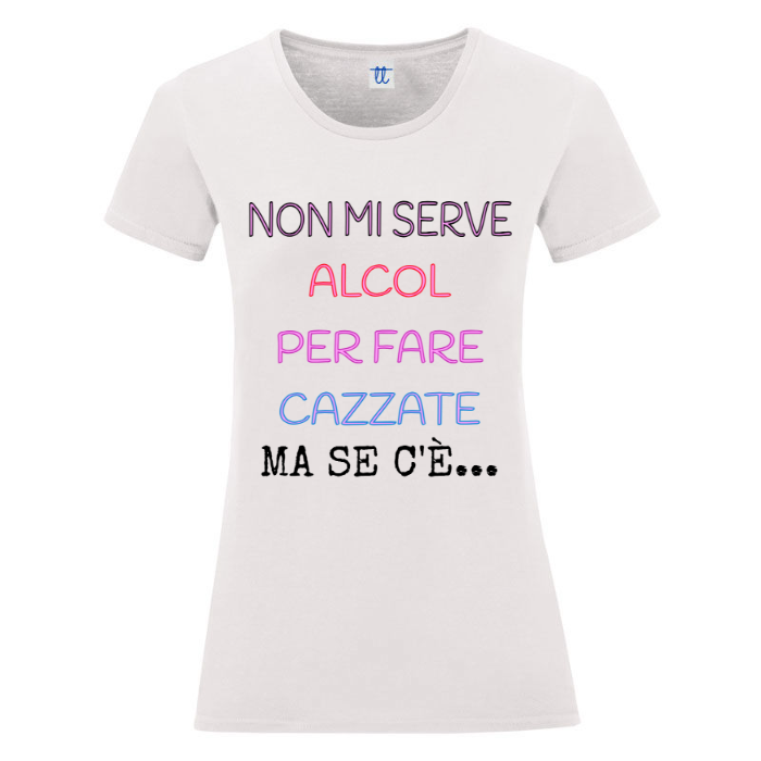 T-Shirt SARCASTICO Donna Cotone Organico Inspire "NON MI SERVE ALCOL PER FARE CAZZATE MA SE C'È"