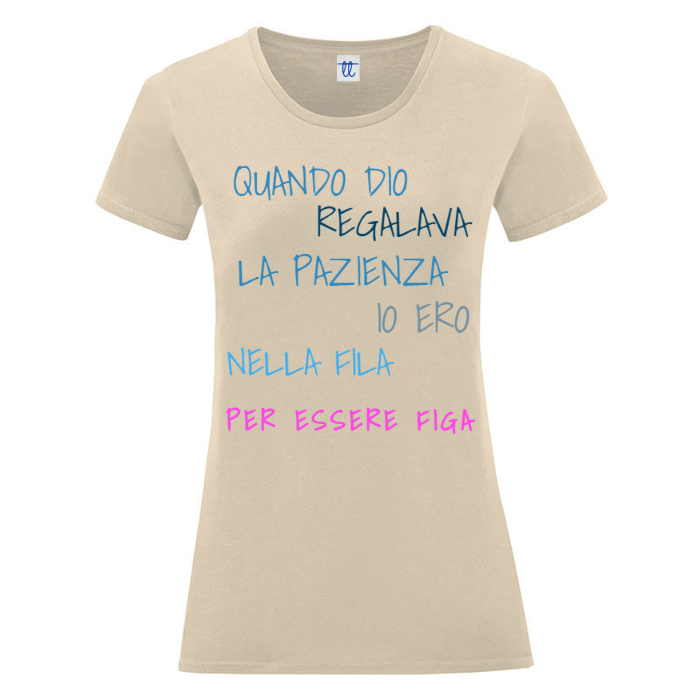 T-Shirt SARCASTICO Donna Cotone Organico Inspire "QUANDO DIO REGALAVA LA PAZIENZA IO ERO NELLA FILA PER ESSERE FIGA"