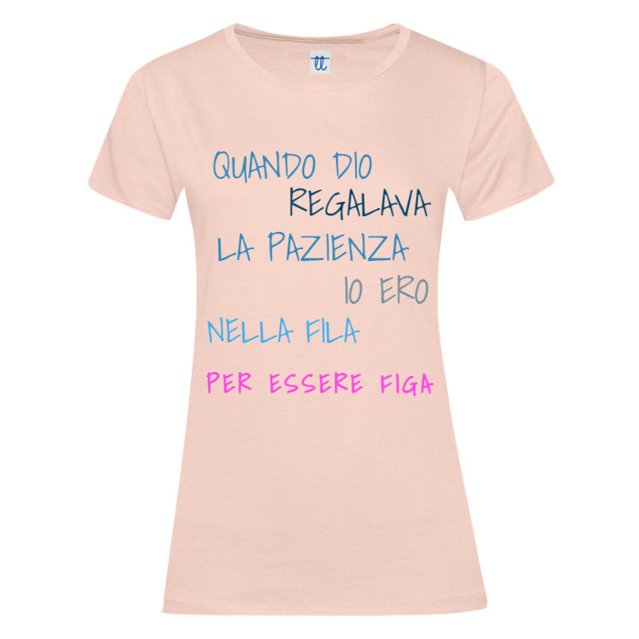 T-Shirt SARCASTICO Donna Cotone Organico Inspire "QUANDO DIO REGALAVA LA PAZIENZA IO ERO NELLA FILA PER ESSERE FIGA"