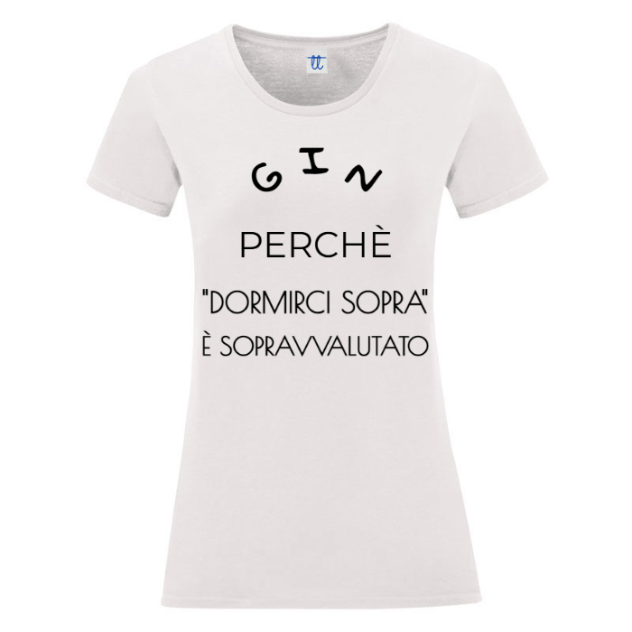 T-Shirt SARCASTICO Donna Cotone Organico Inspire "GIN PERCHÈ 'DORMIRCI SOPRA' È SOPRAVVALUTATO"