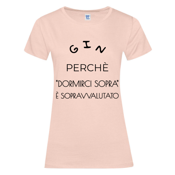 T-Shirt SARCASTICO Donna Cotone Organico Inspire "GIN PERCHÈ 'DORMIRCI SOPRA' È SOPRAVVALUTATO"