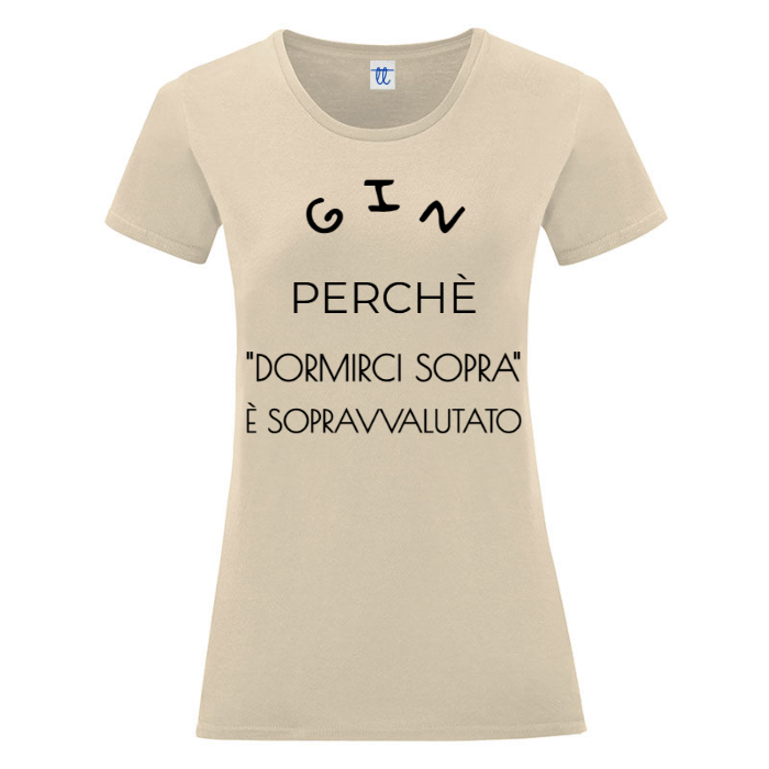T-Shirt SARCASTICO Donna Cotone Organico Inspire "GIN PERCHÈ 'DORMIRCI SOPRA' È SOPRAVVALUTATO"